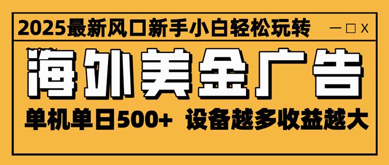 （16401期）2025最新风口 海外美金广告 单机单日500+ 可无限放大 设备越多收益越大…