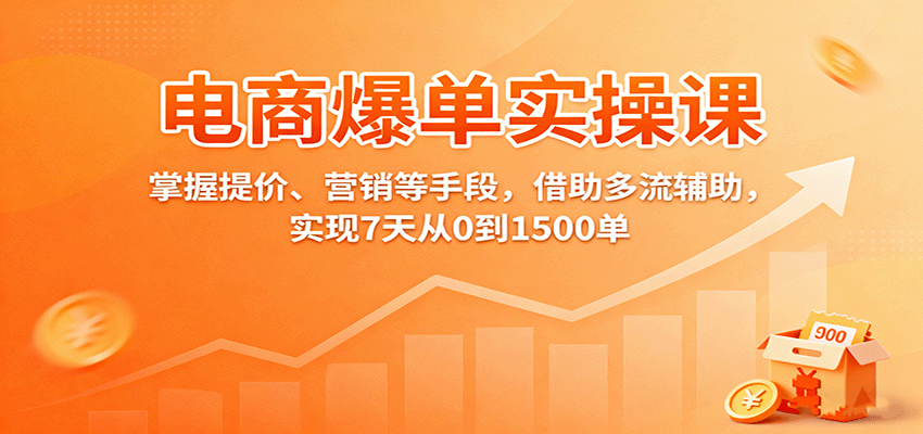 电商爆单实操课：掌握提价、营销等手段，借助多流辅助，实现7天从0到1500单
