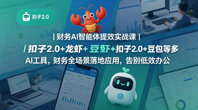 财务AI智能体提效实战课｜扣子2.0+龙虾+豆包等多AI工具，财务全场景落地应用，告别低效办公