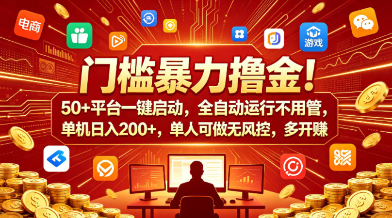 门槛暴力撸金！50+平台一键启动，全自动运行不用管，单机日入200+，单人可做无风控，多开多賺