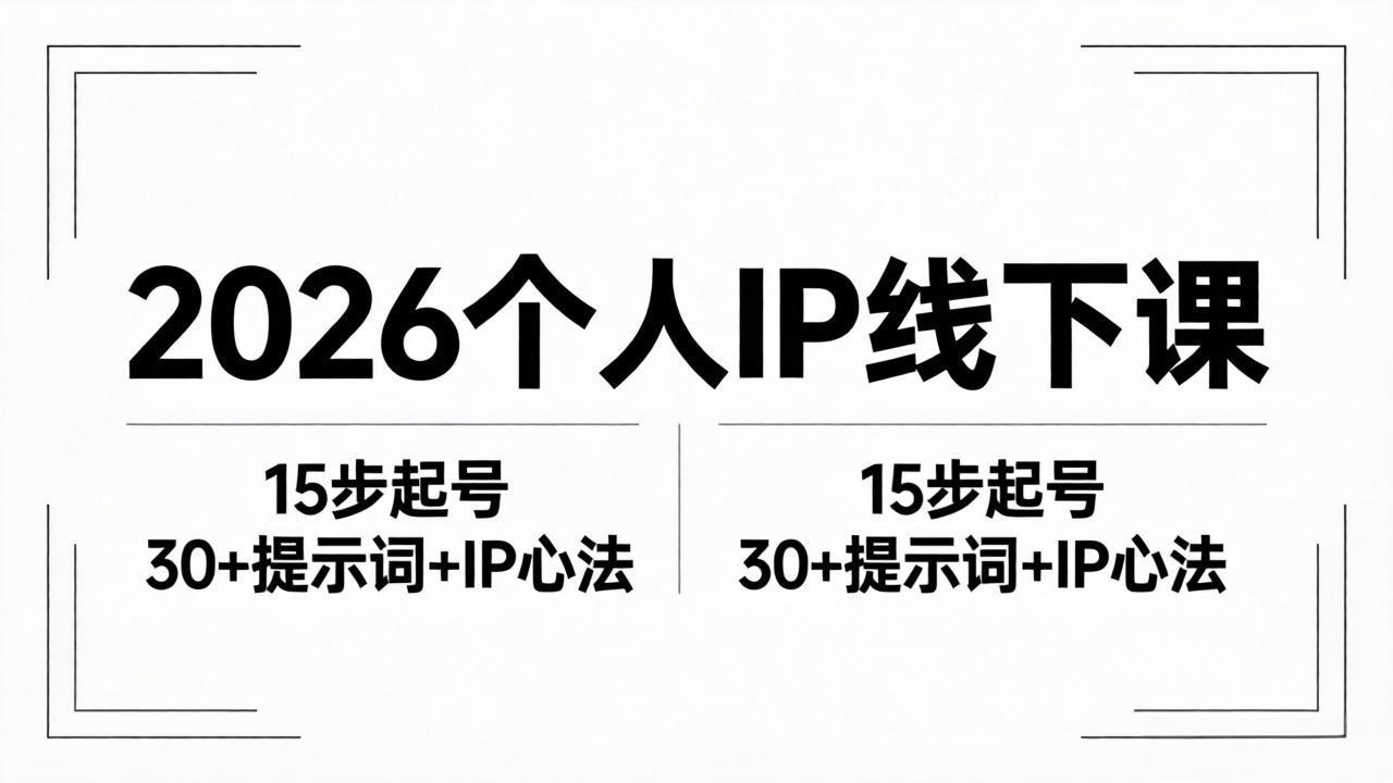 （18297期）2026内容为王个人IP线下课全套资料：15步起号流程+30+提示词+IP心法实战